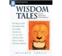 Wisdom Tales from Around the World: Fifty Gems of Story and Wisdom from Such Diverse Traditions As Sufi, Zen, Taoist, Christian, Jewish, Buddhist, African, and Native American