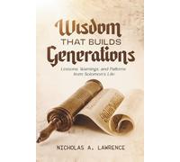WISDOM THAT BUILDS GENERATIONS: Lessons, Warnings, and Patterns from Solomon's Life