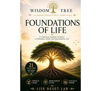 WISDOM TREE: FOUNDATIONS OF LIFE: 21 Timeless Lessons to Build a Stronger, Wiser, and Meaningful Life
