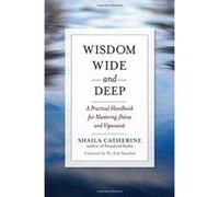 Wisdom Wide and Deep: A Practical Handbook for Mastering Jhana and Vipassana Shaila Catherine (Auteur)