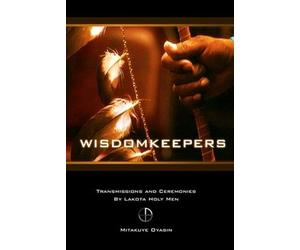 Wisdomkeepers: Transmissions and Ceremonies By Lakota Holy Men