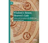 Wisdom's House, Heaven's Gate: Athens and Jerusalem in the Middle Ages