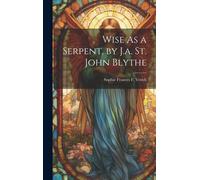 Wise As A Serpent, By J.A. St. John Blythe