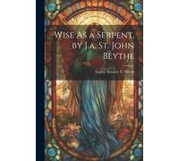 Wise As A Serpent, By J.A. St. John Blythe