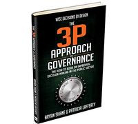 Wise Decisions by Design - The 3 P Approach to Governance: The How_To Book on Improving Decision Making In the Public Sector
