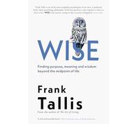 Wise: Finding Purpose, Meaning and Wisdom Beyond the Midpoint of Life