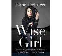 Wise Girl: How The Mafia Taught Me To Succeed On Wall Street... And In Comedy