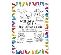 Wise Like a Whale, Brave Like a Lion: Color, Reflect and Discover Your Super Powers with Animal Friends