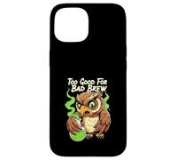 Wise Owl Too Good for Bad Brew Funny Bird Design Coque pour iPhone 15