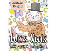 Wise Owls: ABC & 123 Coloring Book | Color 30 Owls in Fun Learning Scenes | Wholesome Learning Art for Kids And Everyone Who Loves Owls, Mindfulness, ... Fun | ABC And 123 Scenes for Joyful Learning