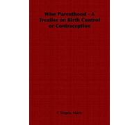 Wise Parenthood - A Treatise On Birth Control Or Contraception