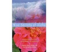 Wise Secrets of Aloha: Learn and Live the Sacred Art of Lomilomi