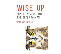 Wise Up: Power, Wisdom, and the Older Woman