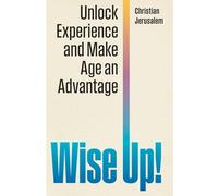 Wise Up!: Unlock Experience and Make Age an Advantage