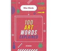 Wise Words 100 Art Words Explained by Jon Richards Jon Richards (Auteur)