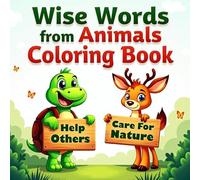 Wise Words from Animals Coloring Book: Each Animal Has Something Nice to Say - Fun Learning Through Coloring for Kids