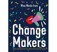 Wise Words From Change Makers: Smart And Inclusive Life Advice From Diverse Heroes