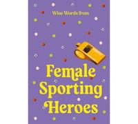 Wise Words From Female Sporting Heroes: Smart And Empowering Life Advice