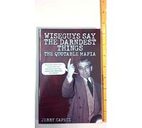 Wiseguys Say the Darndest Things: The Quotable Mafia