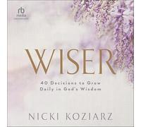 Wiser: 40 décisions à grandir quotidiennement dans la sagesse de Dieu