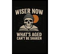 Wiser Now: What’s Aged Can’t Be Shaken: A Journal for the Weathered & Wise