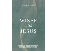 Wiser with Jesus: Overcoming the Temptations That Hinder Your Relationships, Steal Your Time, Mar Your Decision-Making and Thwart Your Purpose
