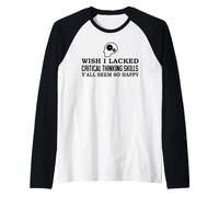Wish I Lacked Critical Thinking Skills Y'all Seem So Happy Manche Raglan