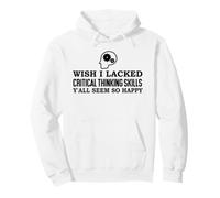 Wish I Lacked Critical Thinking Skills Y'all Seem So Happy Sweat à Capuche