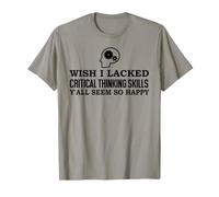 Wish I Lacked Critical Thinking Skills Y'all Seem So Happy T-Shirt