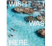 Wish I Was Here: The World s Most Extraordinary Places on and Beyond the Seashore