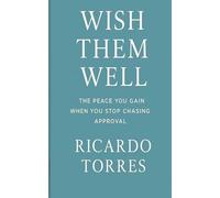 Wish Them Well: The Peace You Gain When You Stop Chasing Approval