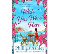 Wish You Were Here: Escape with an absolutely perfect and uplifting romantic read from the Sunday Times bestseller