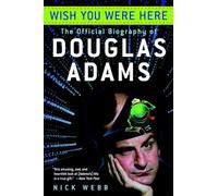 Wish You Were Here: The Official Biography of Douglas Adams
