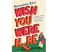 Wish You Were Here Warm, witty and wise, an extraordinary debut where a young widow grapples with her husband's secrets, perfect for readers of Frances Whiting and Monica McInerney - Bernadette Eden -