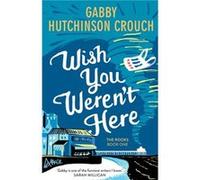 Wish You Werent Here by Gabby Hutchinson Crouch Gabby Hutchinson Crouch (Auteur)