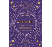 Wishcraft A Complete Beginners Guide to Magickal Manifesting for the Modern Witch by Sakura Fox Sakura Fox (Auteur)