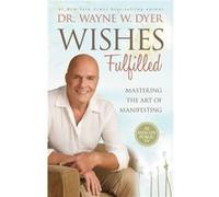 Wishes Fulfilled Mastering the Art of Manifesting by Dr Wayne W Dyer Dr Wayne W Dyer (Auteur)