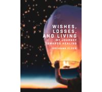 Wishes, Losses, And Living: My Journey Towards Healing
