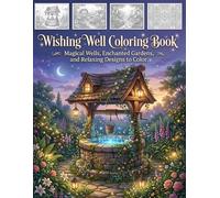 Wishing Well Coloring Book: Magical Wells, Enchanted Gardens, and Relaxing Designs to Color