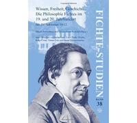 Wissen, Freiheit, Geschichte. Die Philosophie Fichtes Im 19. Und 20. Jahrhundert: Bd. Iv: Sektionen 10-12: 4 (Fichte-Studien)