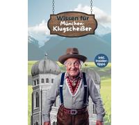Wissen für München-Klugscheißer - Insider-Fakten, Geschichte & Geheimtipps: Kuriose Geschichten, überraschendes Wissen und echte Aha-Momente für Entdecker und Einheimische