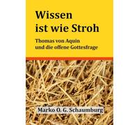 Wissen ist wie Stroh: Thomas von Aquin und die offene Gottesfrage