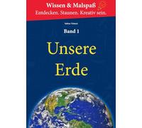 Wissen und Malspaß - unsere Erde: Entdecken. Staunen. Kreativ sein.