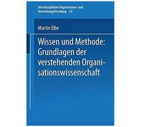 Wissen Und Methode: Grundlagen Der Verstehenden Organisationswissenschaft