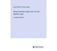 Wissenschaft Der Logik; Erster Teil, Die Objektive Logik.