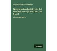 Wissenschaft der Logik;Zweiter Teil. Die subjektive Logik oder Lehre vom Begriff.: in Großdruckschrift