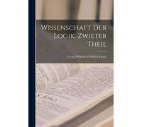 Wissenschaft Der Logik. Zwieter Theil