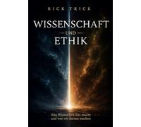 Wissenschaft und Ethik: Was Wissen mit uns macht und was wir daraus machen