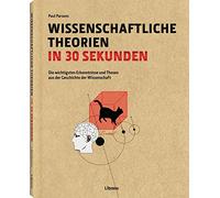 Wissenschaftliche Theorien in 30 Sekunden: Die wichtigsten Erkenntnisse und Thesen aus der Geschichte der Wissenschaft