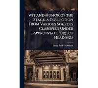 Wit and Humor of the Stage; a Collection From Various Sources Classified Under Appropriate Subject Headings